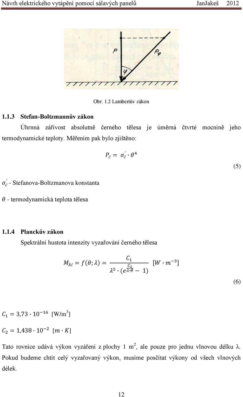 1.4 Planckův zákon Spektrální hustota intenzity vyzařování černého tělesa (6) [W/m 3 ] [ ] Tato rovnice udává výkon vyzáření z