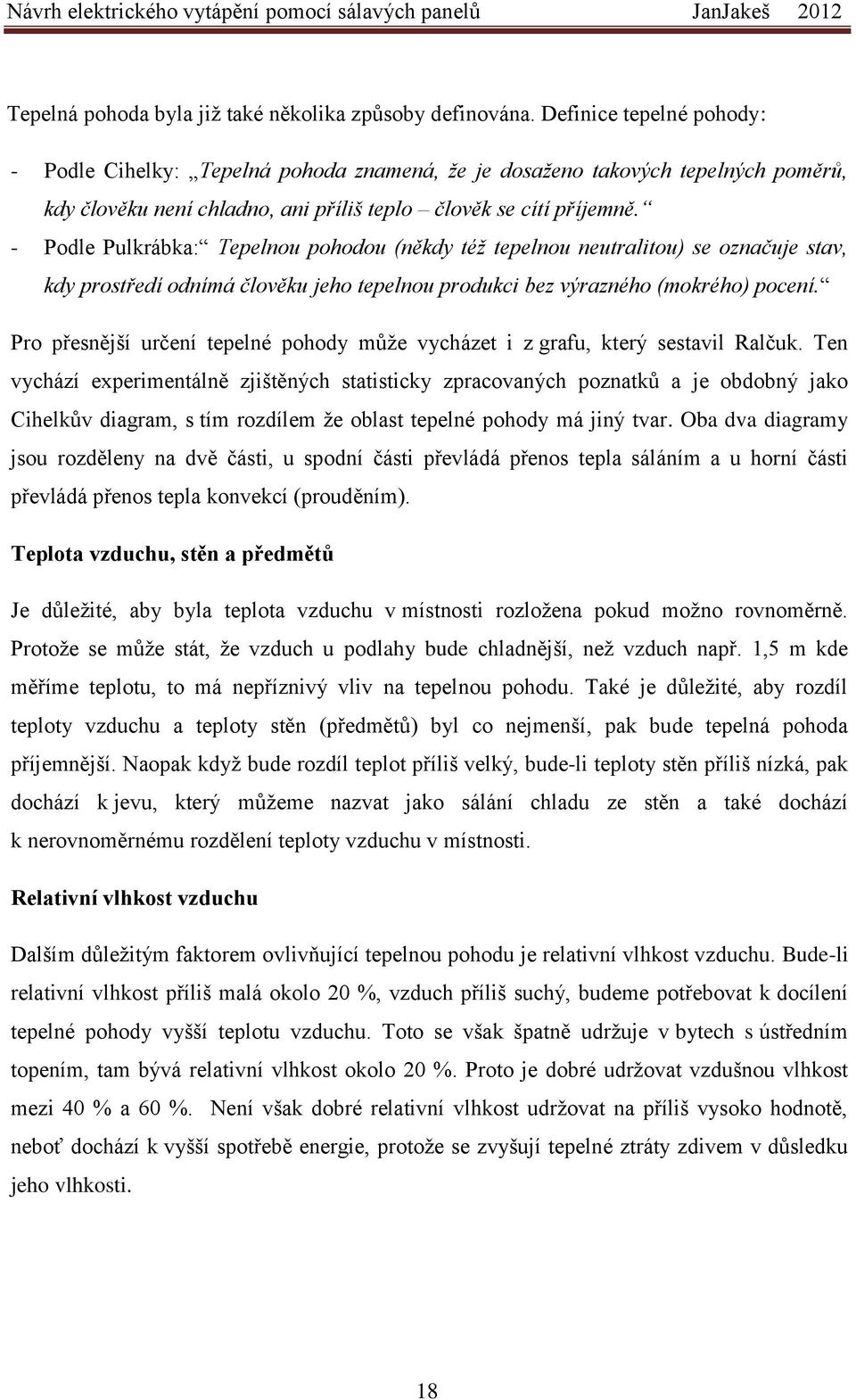 - Podle Pulkrábka: Tepelnou pohodou (někdy též tepelnou neutralitou) se ozna uje stav, kdy prostředí odnímá lověku jeho tepelnou produkci bez výrazného (mokrého) pocení.