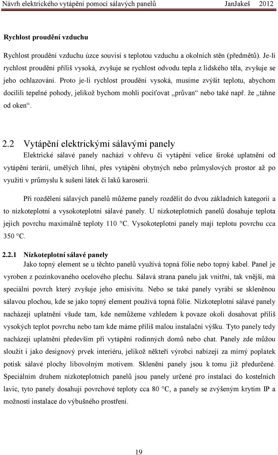 Proto je-li rychlost proudění vysoká, musíme zvýšit teplotu, abychom docílili tepelné pohody, jelikož bychom mohli pociťovat průvan nebo také např. že táhne od oken. 2.
