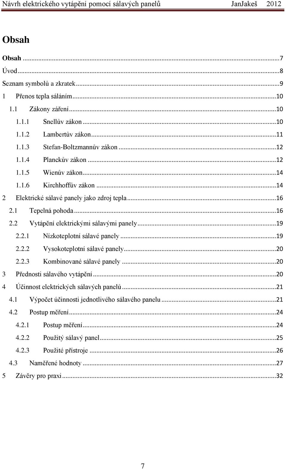 .. 19 2.2.1 Nízkoteplotní sálavé panely... 19 2.2.2 Vysokoteplotní sálavé panely... 20 2.2.3 Kombinované sálavé panely... 20 3 Přednosti sálavého vytápění... 20 4 Účinnost elektrických sálavých panelů.