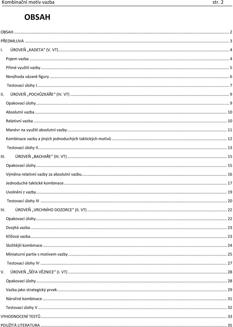 .. 12 Testovací úlohy II... 13 III. ÚROVEŇ BACHAŘE (III. VT)... 15 Opakovací úlohy... 15 Výměna relativní vazby za absolutní vazbu... 16 Jednoduché taktické kombinace... 17 Uvolnění z vazby.