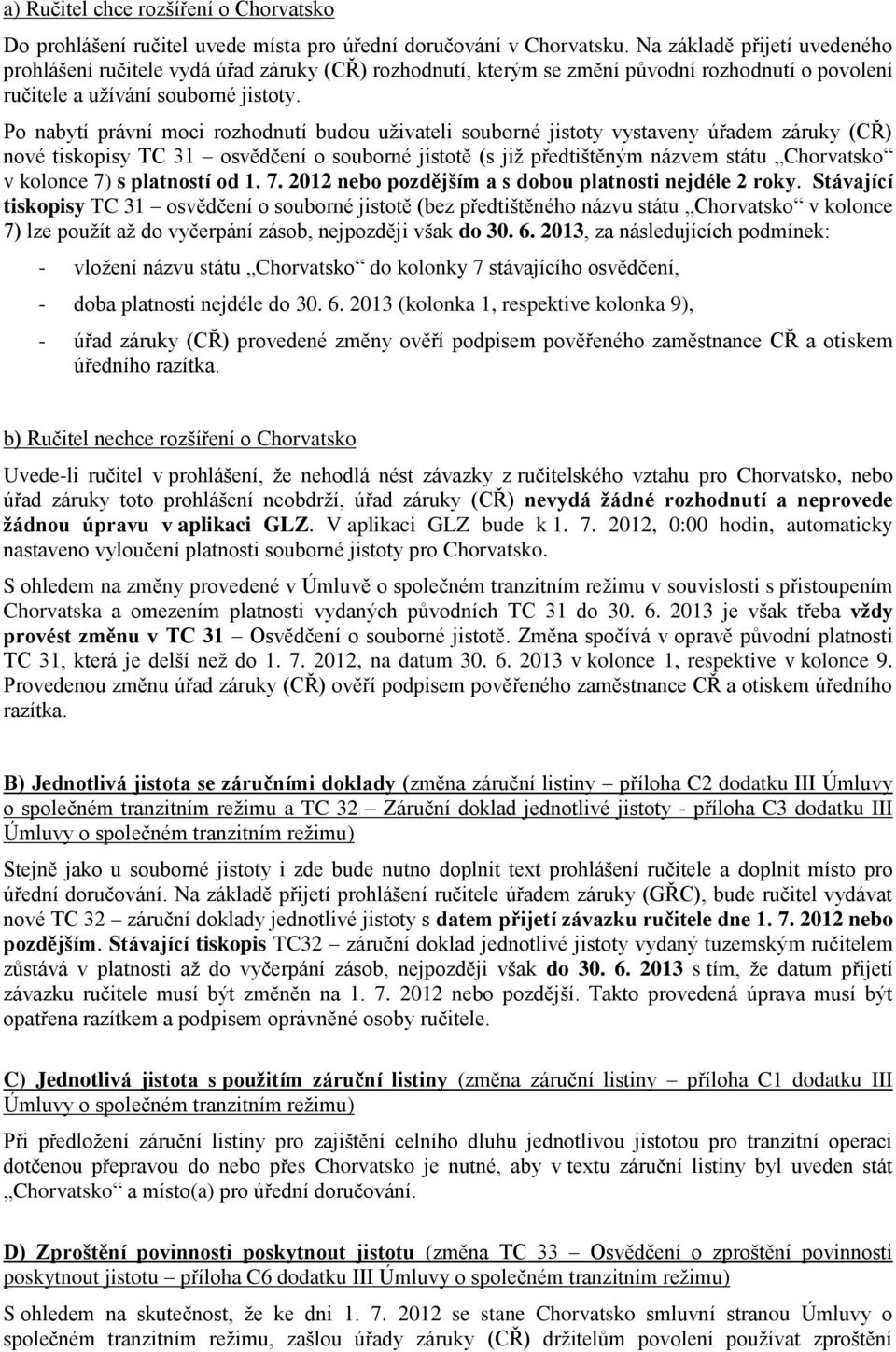 Po nabytí právní moci rozhodnutí budou uživateli souborné jistoty vystaveny úřadem záruky (CŘ) nové tiskopisy TC 31 osvědčení o souborné jistotě (s již předtištěným názvem státu Chorvatsko v kolonce