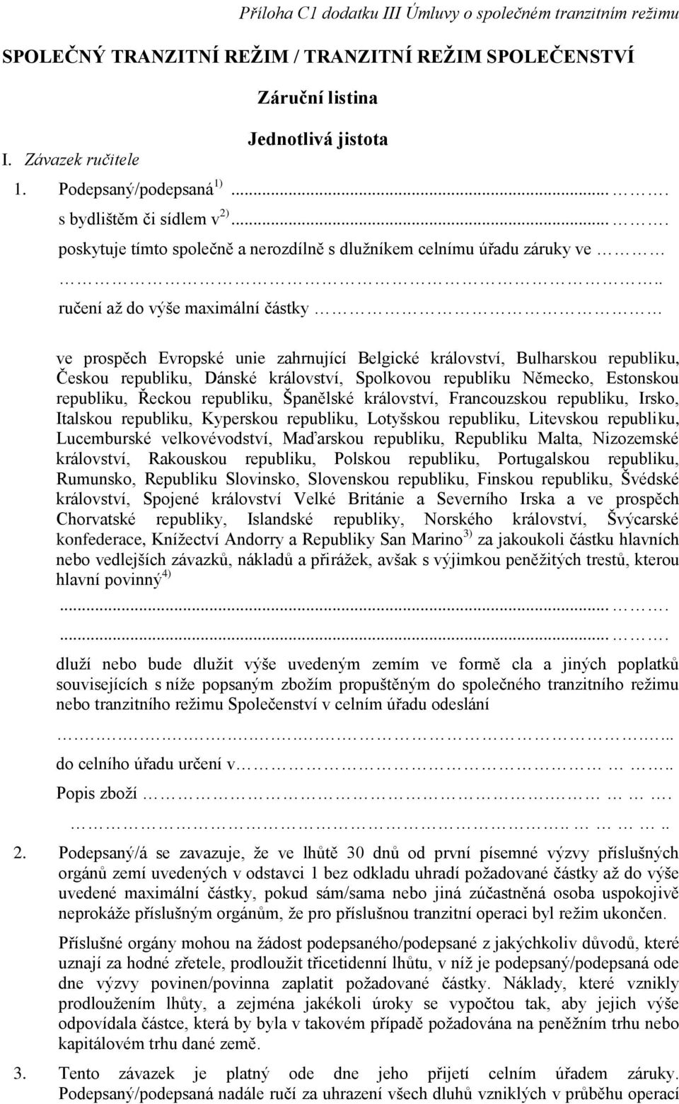 . ručení až do výše maximální částky ve prospěch Evropské unie zahrnující Belgické království, Bulharskou republiku, Českou republiku, Dánské království, Spolkovou republiku Německo, Estonskou