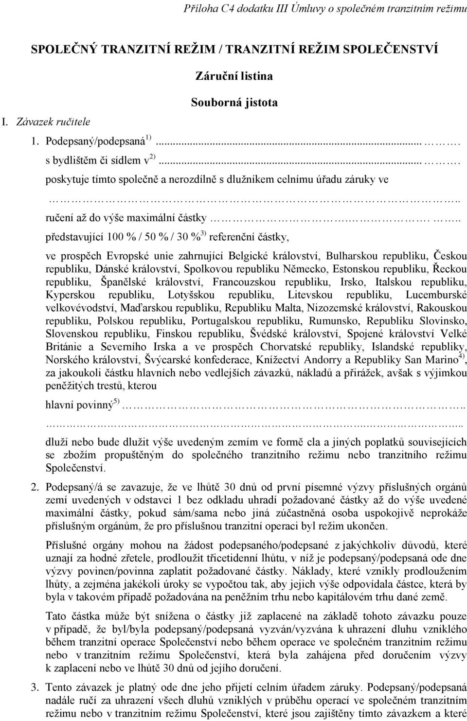 ... představující 100 % / 50 % / 30 % 3) referenční částky, ve prospěch Evropské unie zahrnující Belgické království, Bulharskou republiku, Českou republiku, Dánské království, Spolkovou republiku