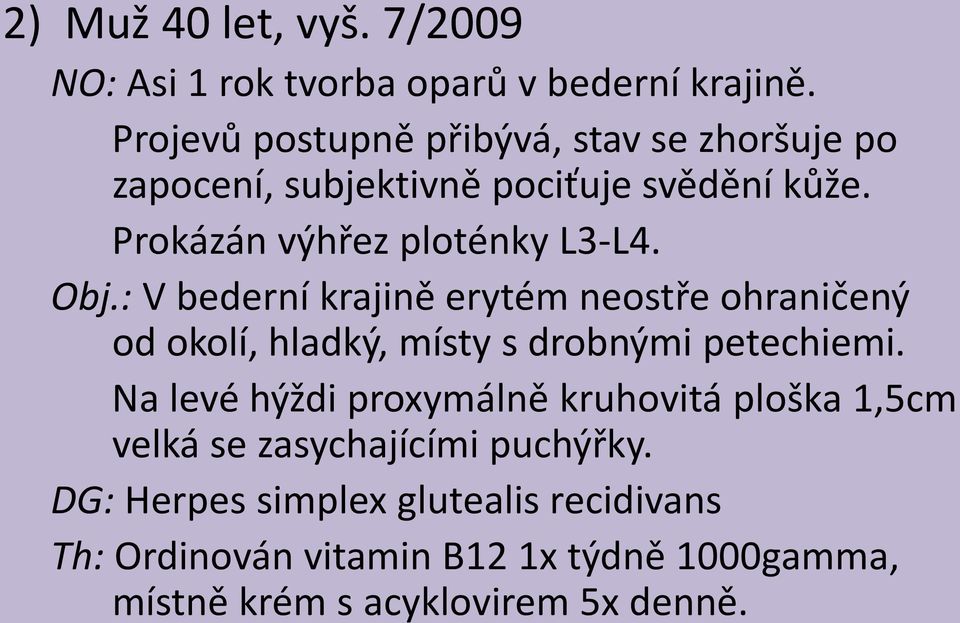 Obj.: V bederní krajině erytém neostře ohraničený od okolí, hladký, místy s drobnými petechiemi.