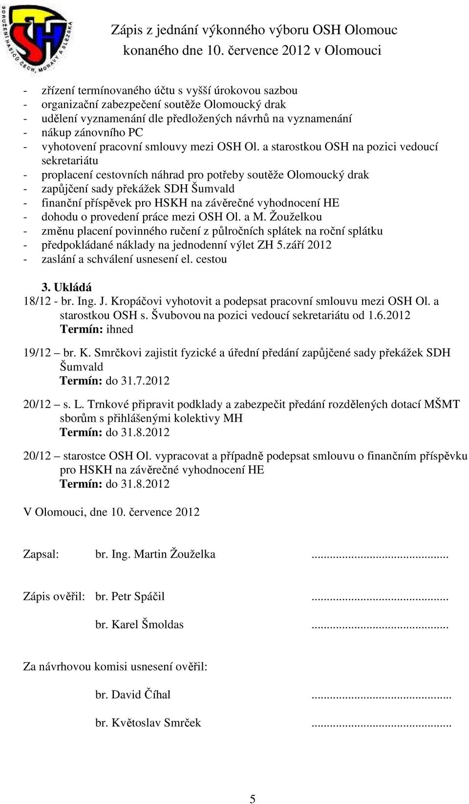 a starostkou OSH na pozici vedoucí sekretariátu - proplacení cestovních náhrad pro potřeby soutěže Olomoucký drak - zapůjčení sady překážek SDH Šumvald - finanční příspěvek pro HSKH na závěrečné