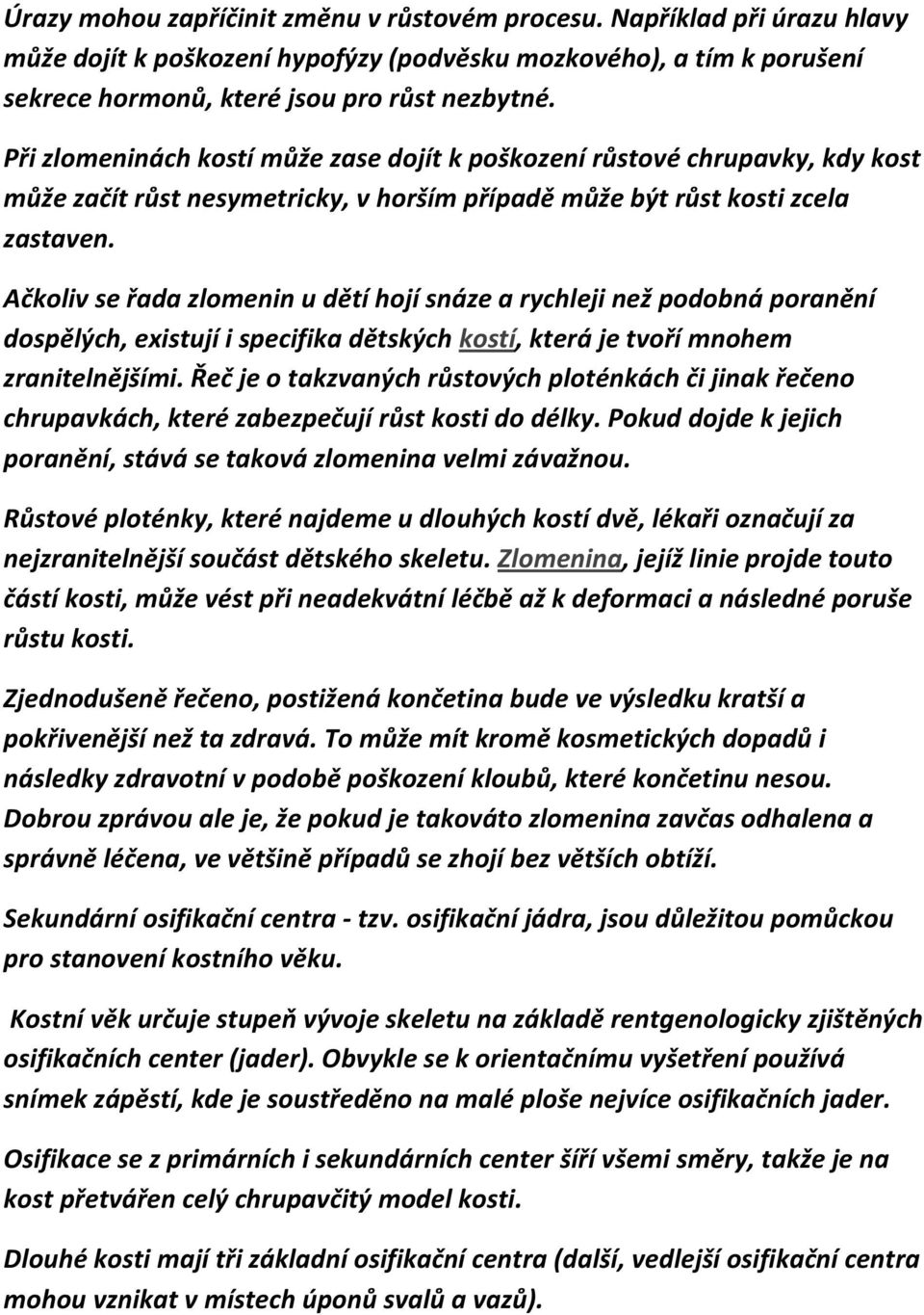 Ačkoliv se řada zlomenin u dětí hojí snáze a rychleji než podobná poranění dospělých, existují i specifika dětských kostí, která je tvoří mnohem zranitelnějšími.