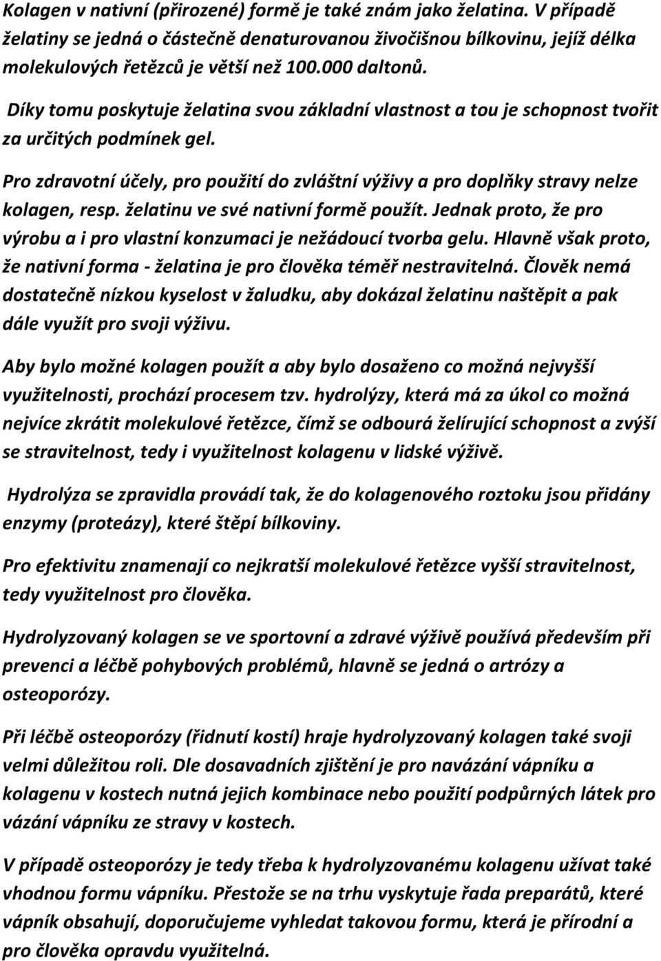 Pro zdravotní účely, pro použití do zvláštní výživy a pro doplňky stravy nelze kolagen, resp. želatinu ve své nativní formě použít.