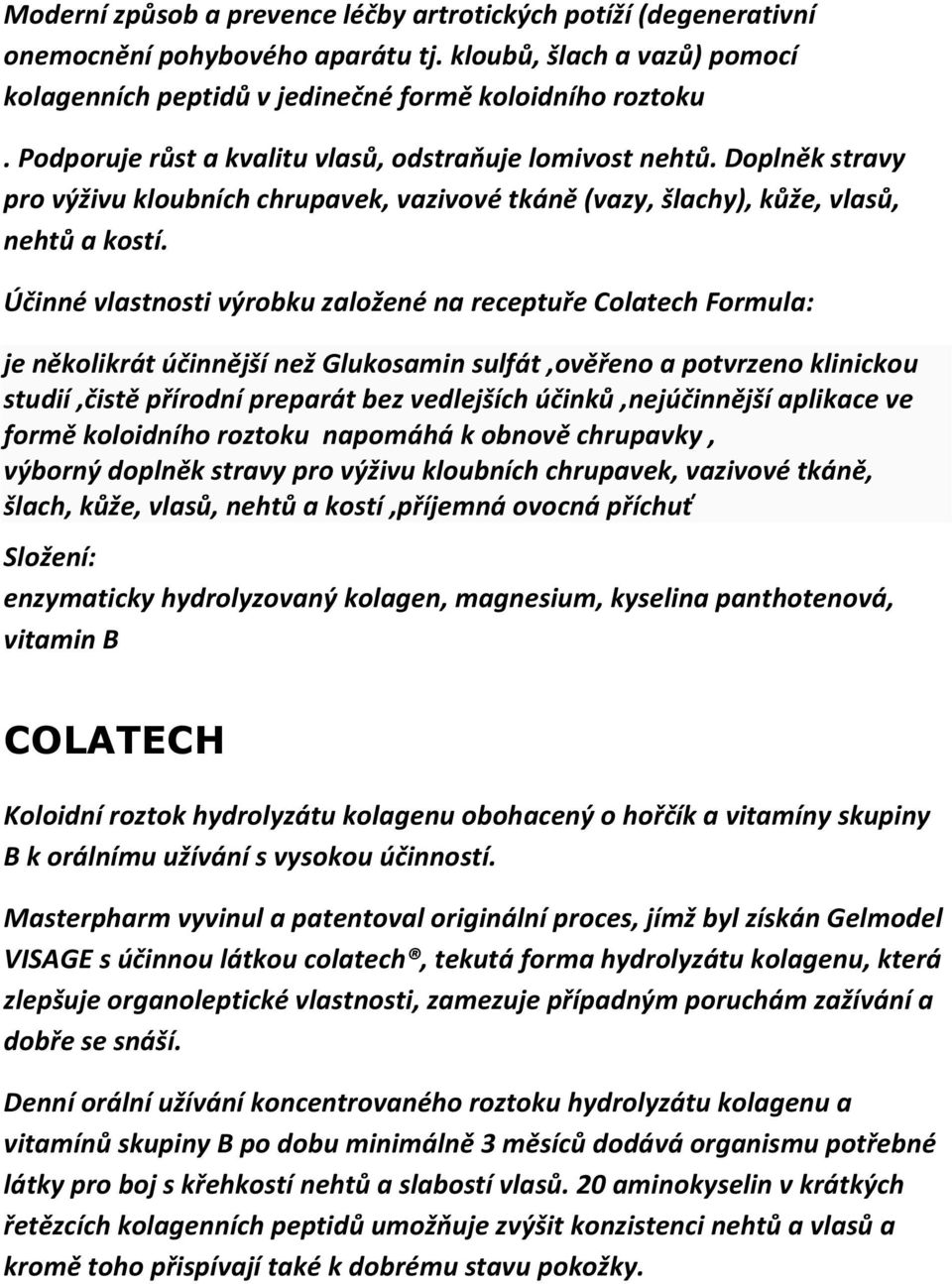 Účinné vlastnosti výrobku založené na receptuře Colatech Formula: je několikrát účinnější než Glukosamin sulfát,ověřeno a potvrzeno klinickou studií,čistě přírodní preparát bez vedlejších