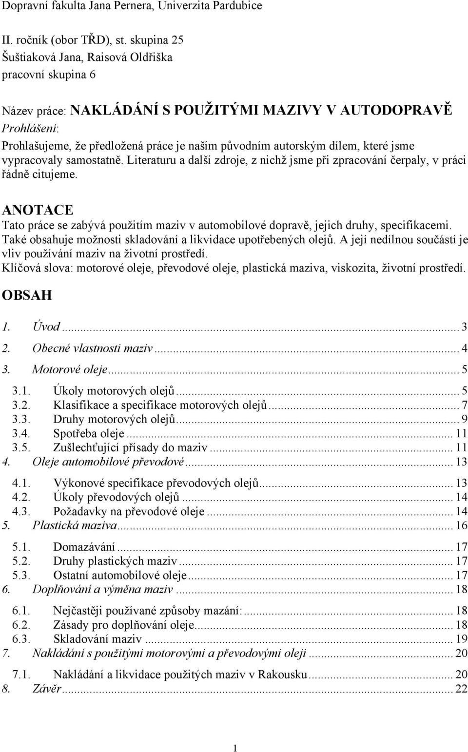 dílem, které jsme vypracovaly samostatně. Literaturu a další zdroje, z nichž jsme při zpracování čerpaly, v práci řádně citujeme.