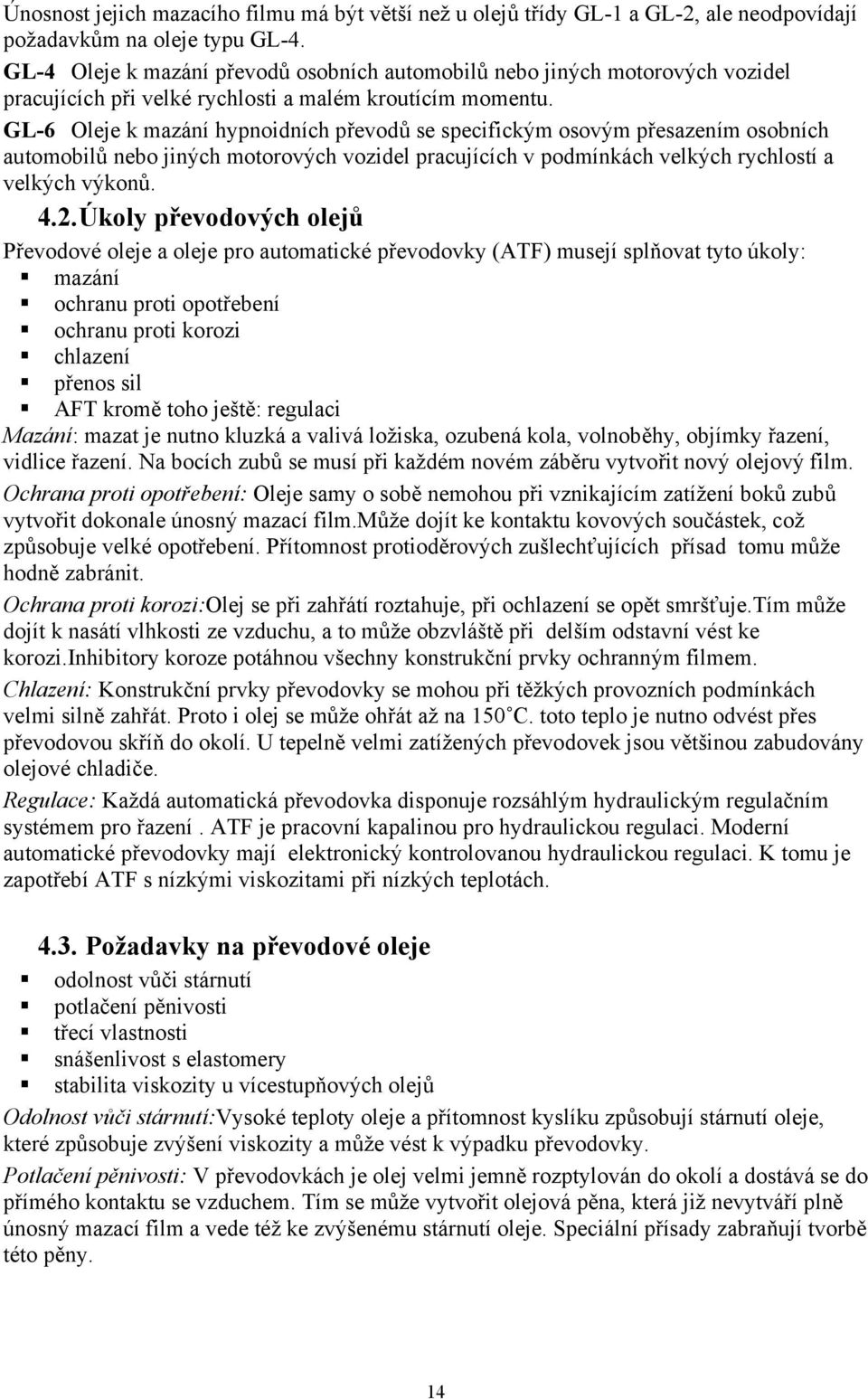 GL-6 Oleje k mazání hypnoidních převodů se specifickým osovým přesazením osobních automobilů nebo jiných motorových vozidel pracujících v podmínkách velkých rychlostí a velkých výkonů. 4.2.