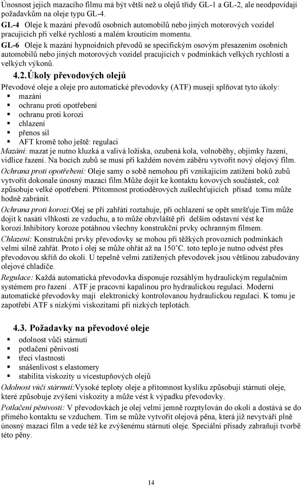 GL-6 Oleje k mazání hypnoidních převodů se specifickým osovým přesazením osobních automobilů nebo jiných motorových vozidel pracujících v podmínkách velkých rychlostí a velkých výkonů. 4.2.