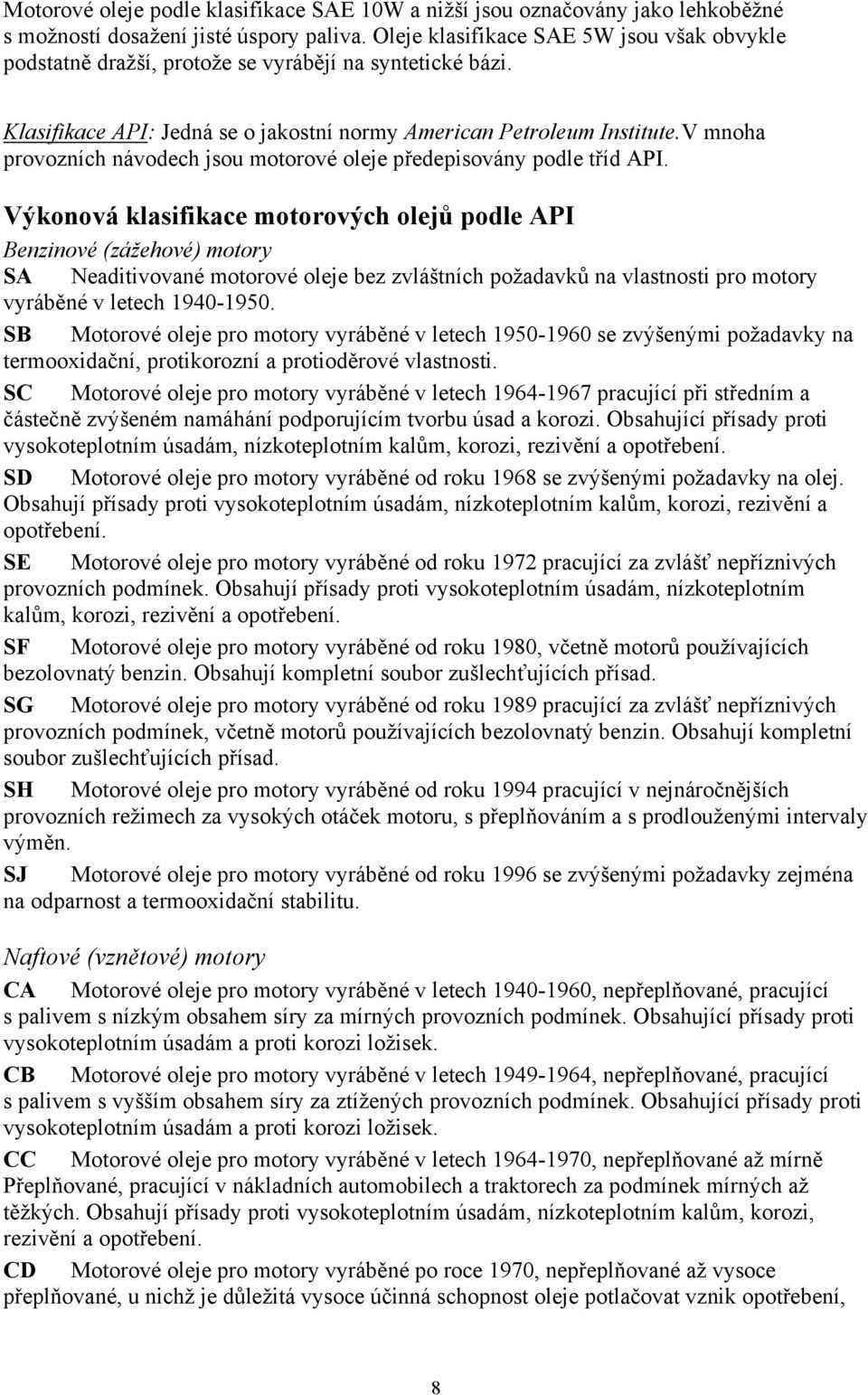 V mnoha provozních návodech jsou motorové oleje předepisovány podle tříd API.