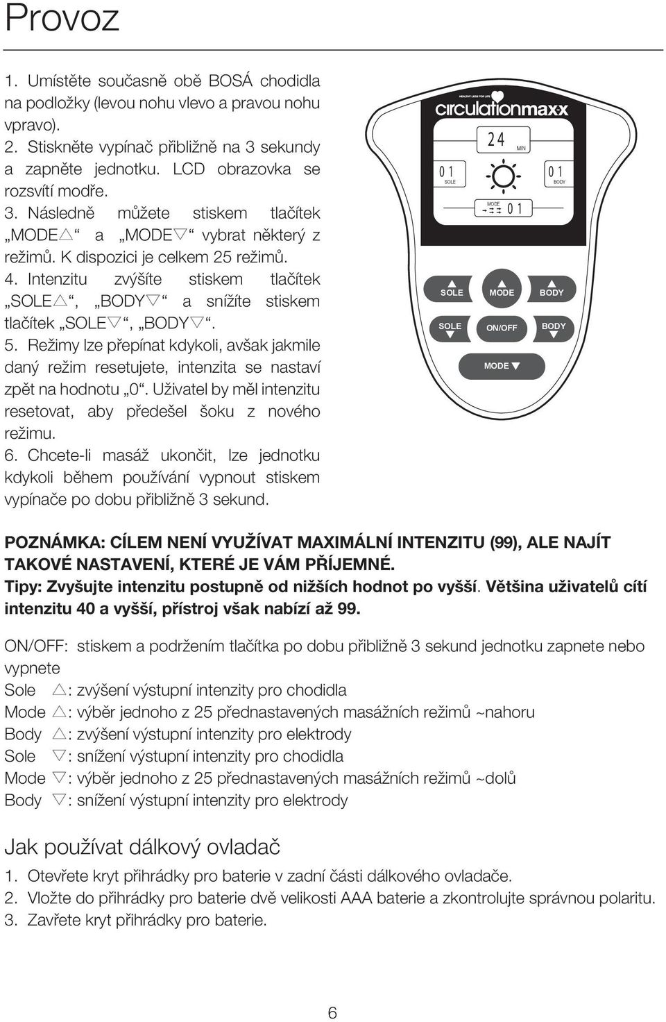 Intenzitu zvýšíte stiskem tlačítek SOLE, BODY a snížíte stiskem tlačítek SOLE, BODY. 5. Režimy lze přepínat kdykoli, avšak jakmile daný režim resetujete, intenzita se nastaví zpět na hodnotu 0.