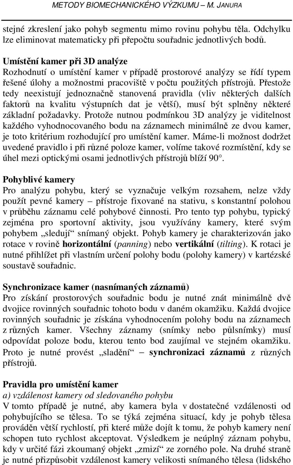 Přestože tedy neexistují jednoznačně stanovená pravidla (vliv některých dalších faktorů na kvalitu výstupních dat je větší, musí být splněny některé základní požadavky.