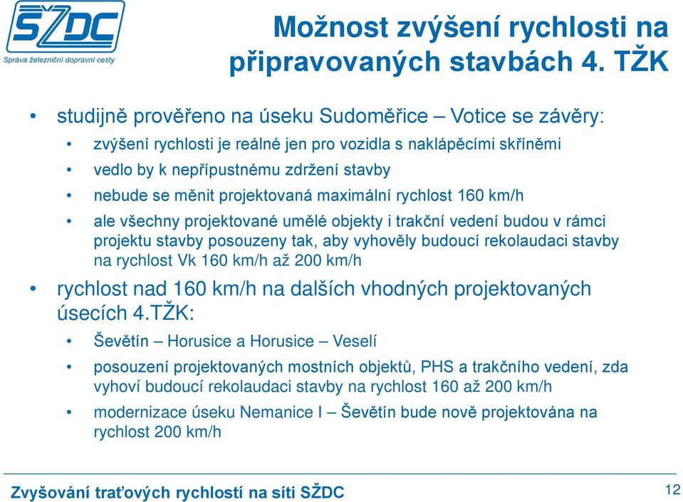 projektovaná maximální rychlost 160 km/h ale všechny projektované umělé objekty i trakční vedení budou v rámci projektu stavby posouzeny tak, aby vyhověly budoucí rekolaudaci stavby na rychlost