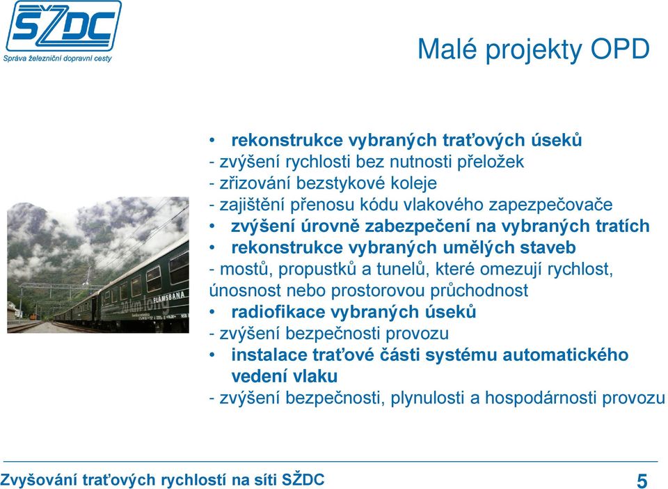 - mostů, propustků a tunelů, které omezují rychlost, únosnost nebo prostorovou průchodnost radiofikace vybraných úseků - zvýšení