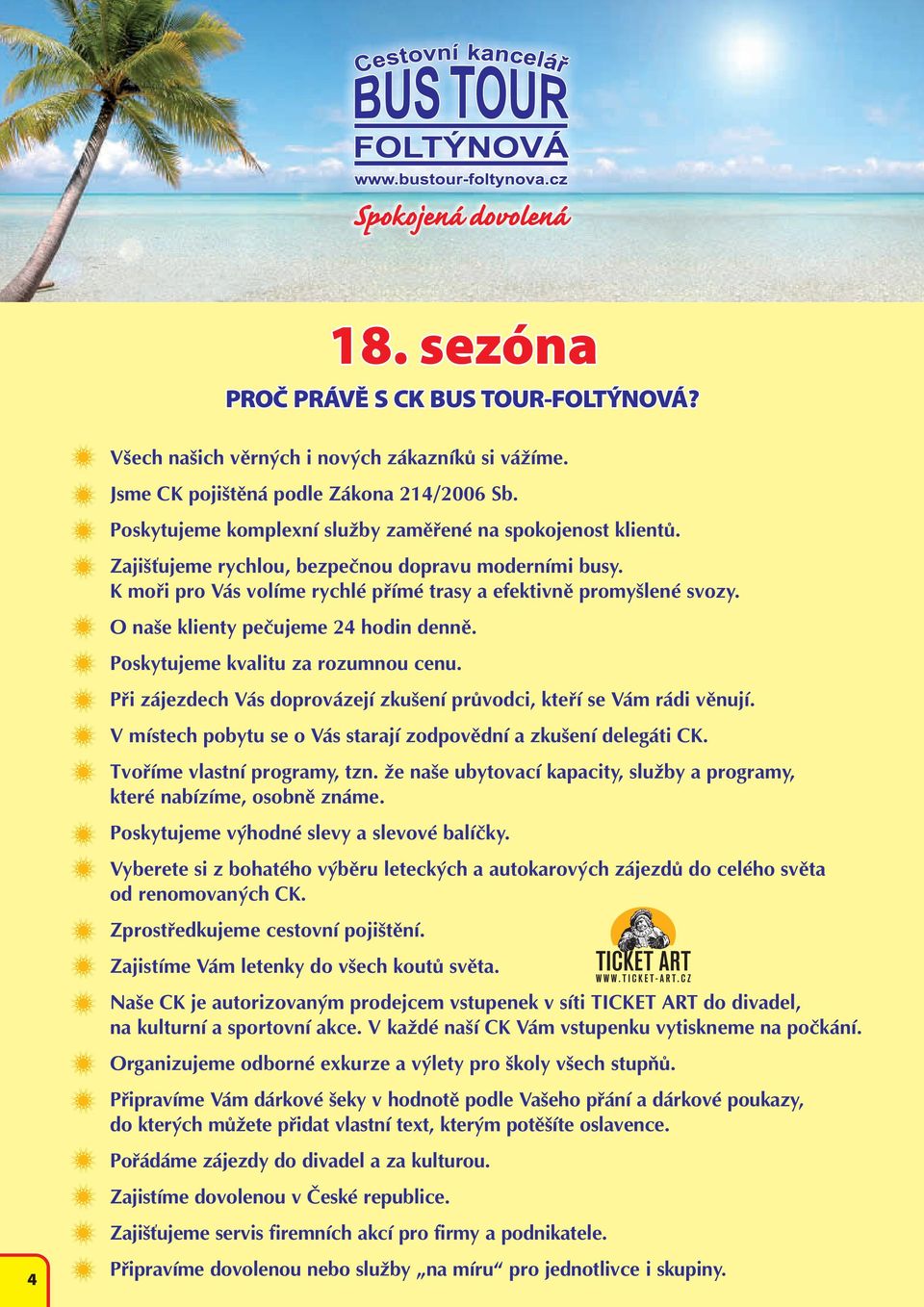 O naše klienty pečujeme 24 hodin denně. Poskytujeme kvalitu za rozumnou cenu. Při zájezdech Vás doprovázejí zkušení průvodci, kteří se Vám rádi věnují.