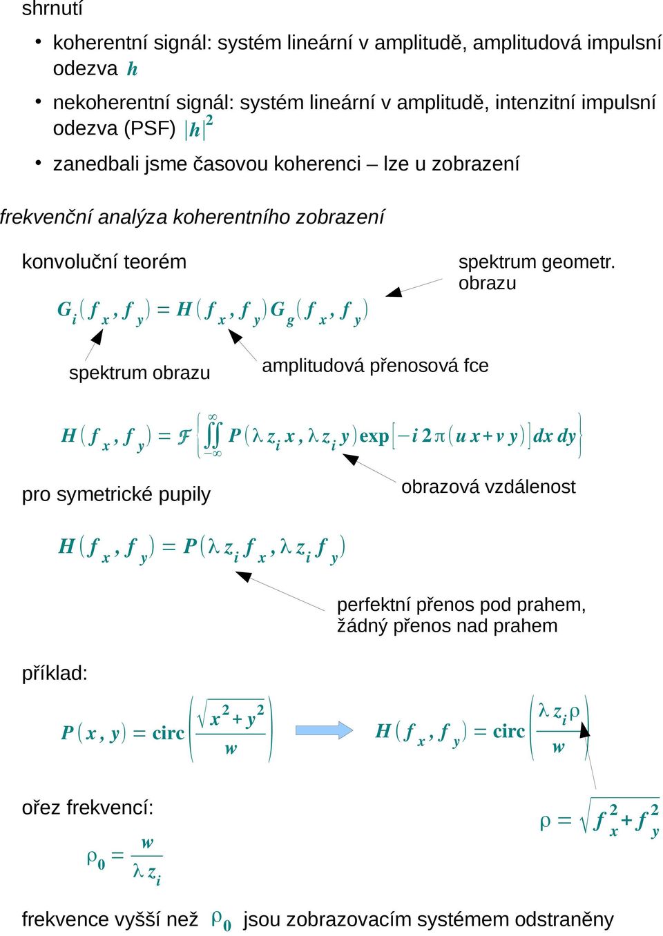 obrazu spektrum obrazu = F { pro symetrické pupily amplitudová přenosová fce P (λ z i x, λ z i yexp [ i 2 π(u x+v y ] dx dy } obrazová vzdálenost = P(λ z i f x, λ z i