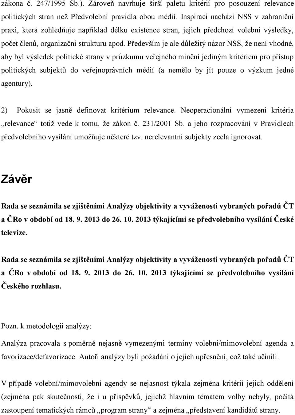 Především je ale důležitý názor NSS, že není vhodné, aby byl výsledek politické strany v průzkumu veřejného mínění jediným kritériem pro přístup politických subjektů do veřejnoprávních médií (a