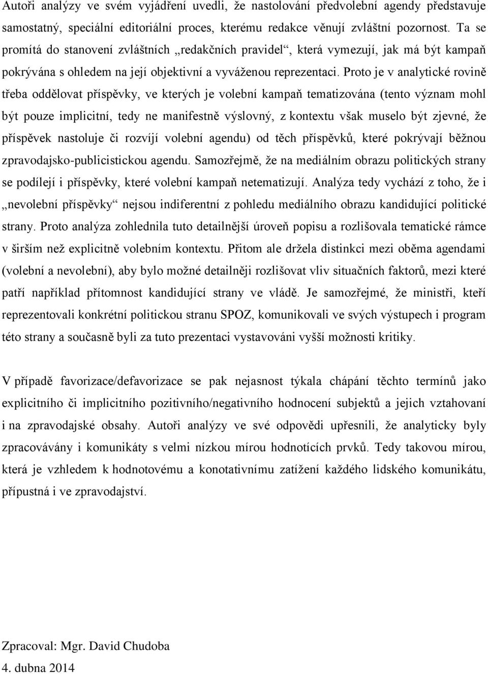 Proto je v analytické rovině třeba oddělovat příspěvky, ve kterých je volební kampaň tematizována (tento význam mohl být pouze implicitní, tedy ne manifestně výslovný, z kontextu však muselo být