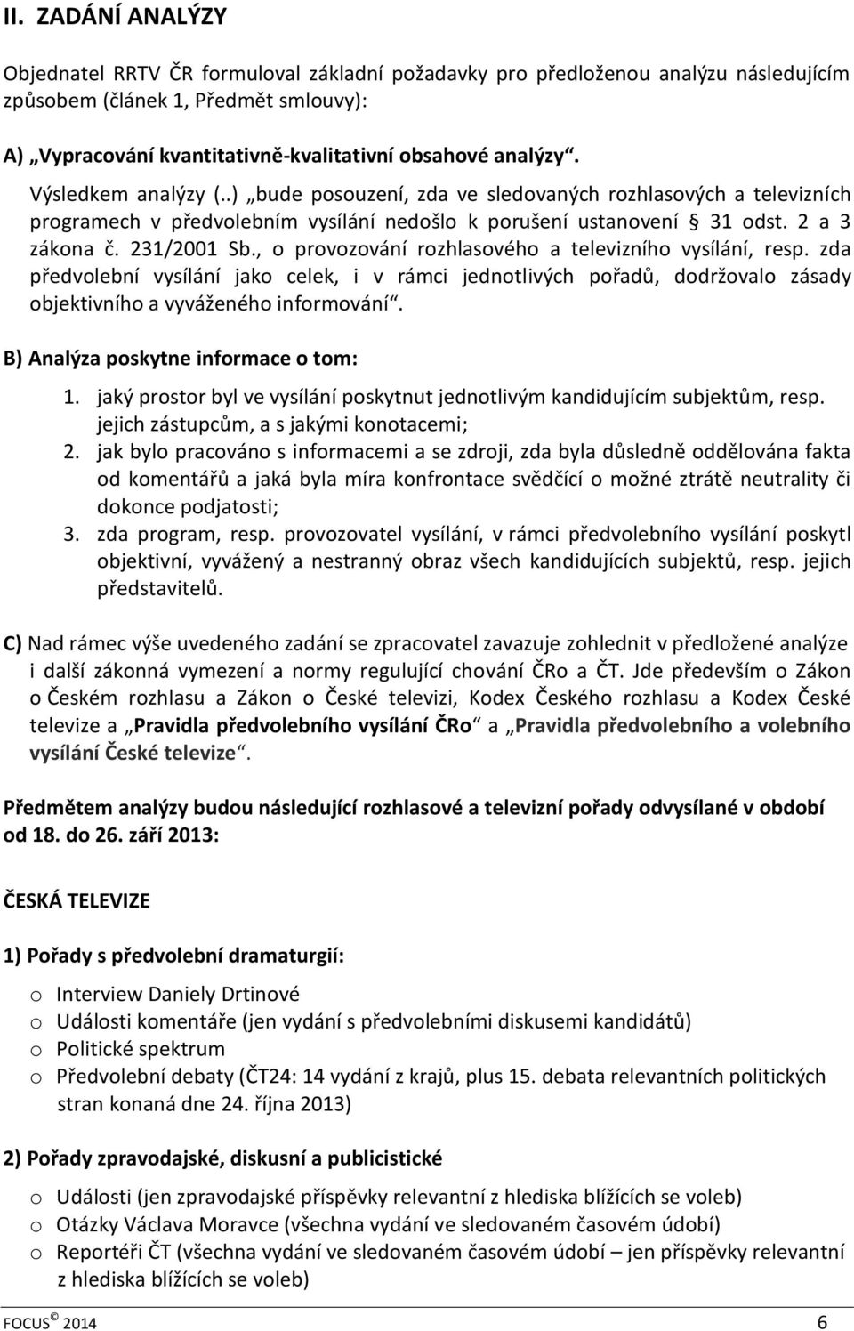 , o provozování rozhlasového a televizního vysílání, resp. zda předvolební vysílání jako celek, i v rámci jednotlivých pořadů, dodržovalo zásady objektivního a vyváženého informování.