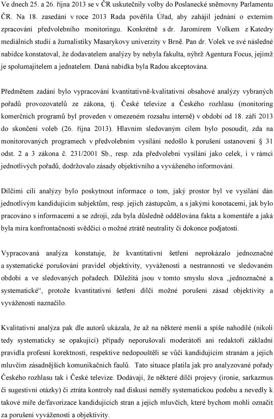 Jaromírem Volkem z Katedry mediálních studií a žurnalistiky Masarykovy univerzity v Brně. Pan dr.