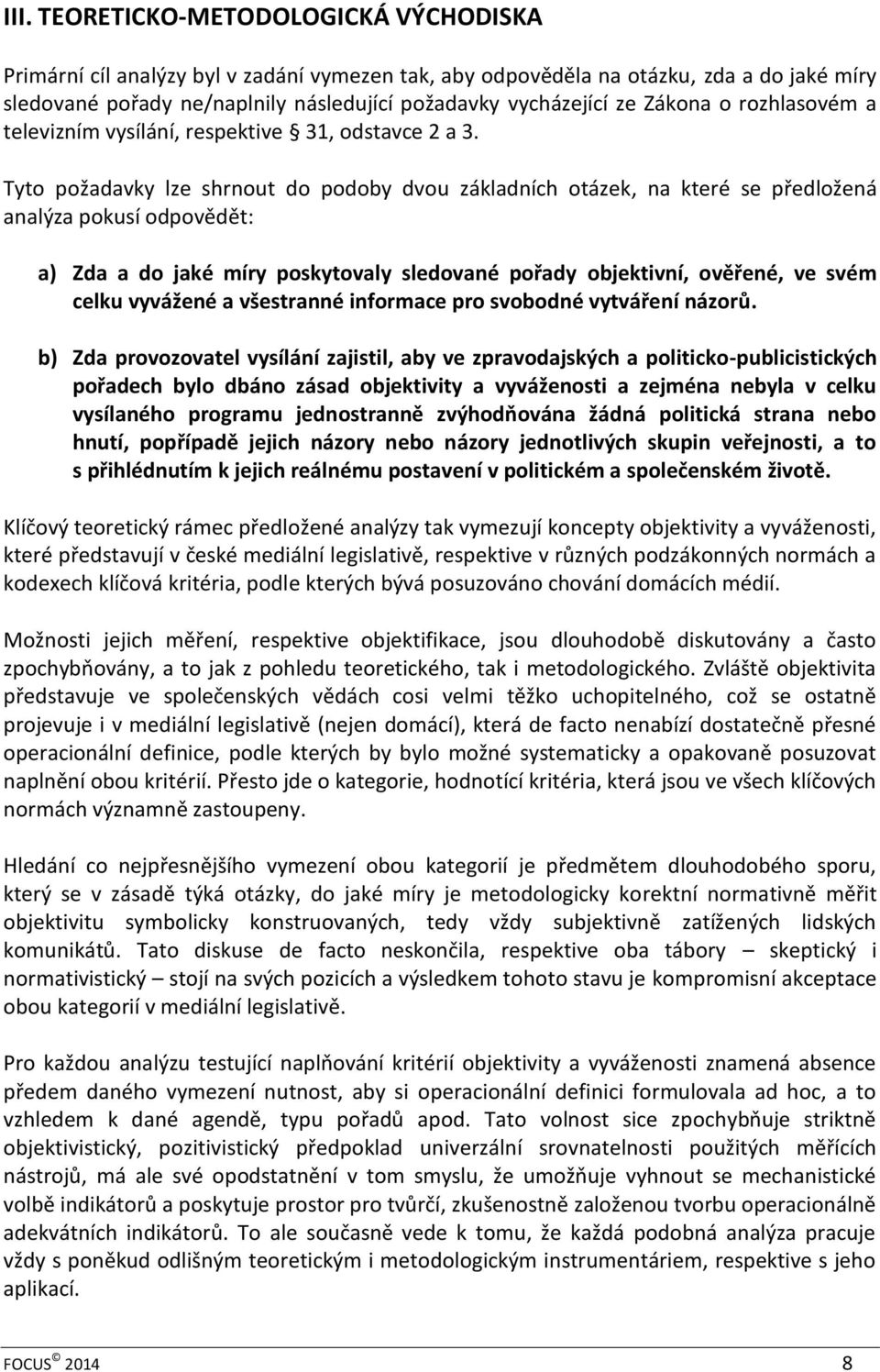 Tyto požadavky lze shrnout do podoby dvou základních otázek, na které se předložená analýza pokusí odpovědět: a) Zda a do jaké míry poskytovaly sledované pořady objektivní, ověřené, ve svém celku