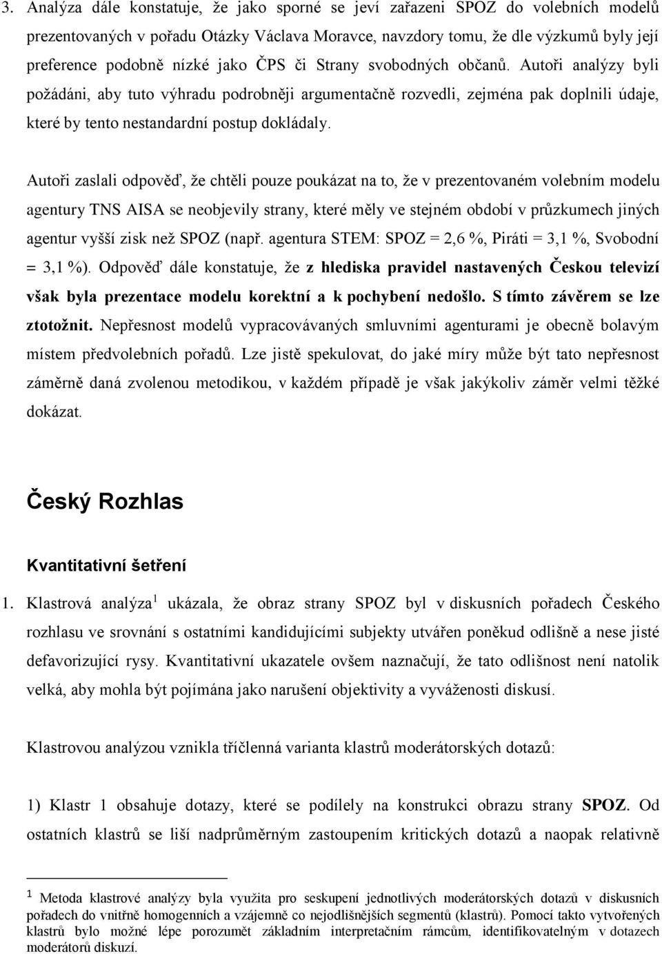 Autoři zaslali odpověď, že chtěli pouze poukázat na to, že v prezentovaném volebním modelu agentury TNS AISA se neobjevily strany, které měly ve stejném období v průzkumech jiných agentur vyšší zisk