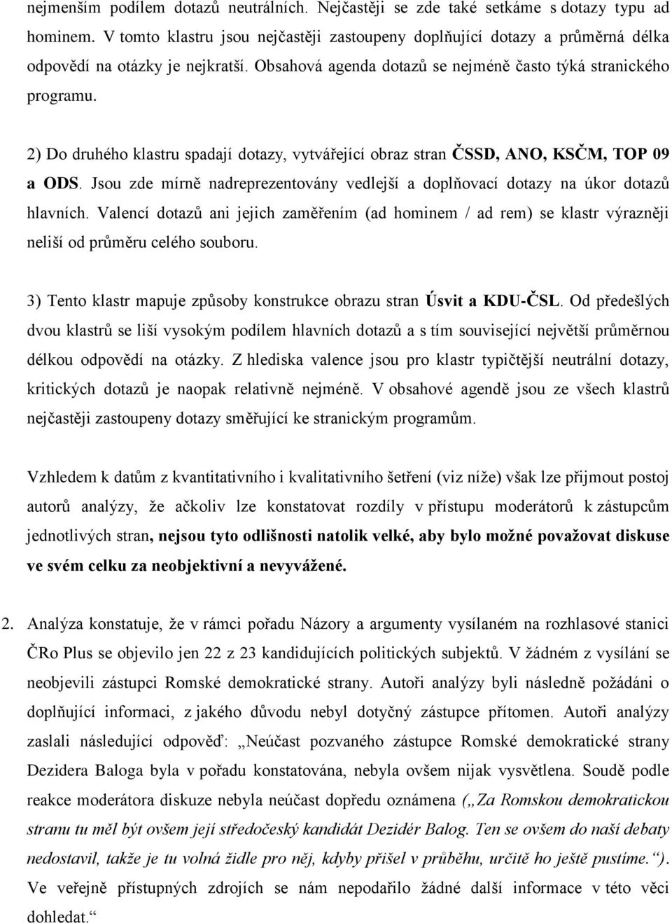 2) Do druhého klastru spadají dotazy, vytvářející obraz stran ČSSD, ANO, KSČM, TOP 09 a ODS. Jsou zde mírně nadreprezentovány vedlejší a doplňovací dotazy na úkor dotazů hlavních.