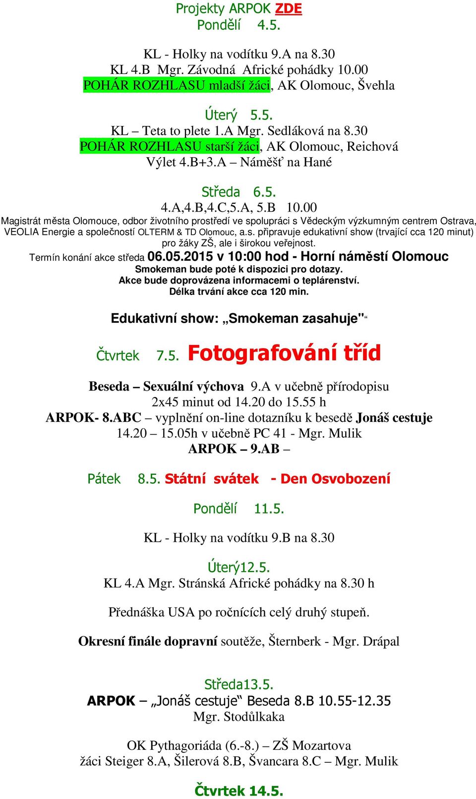 00 Magistrát města Olomouce, odbor životního prostředí ve spolupráci s Vědeckým výzkumným centrem Ostrava, VEOLIA Energie a společností OLTERM & TD Olomouc, a.s. připravuje edukativní show (trvající cca 120 minut) pro žáky ZŠ, ale i širokou veřejnost.