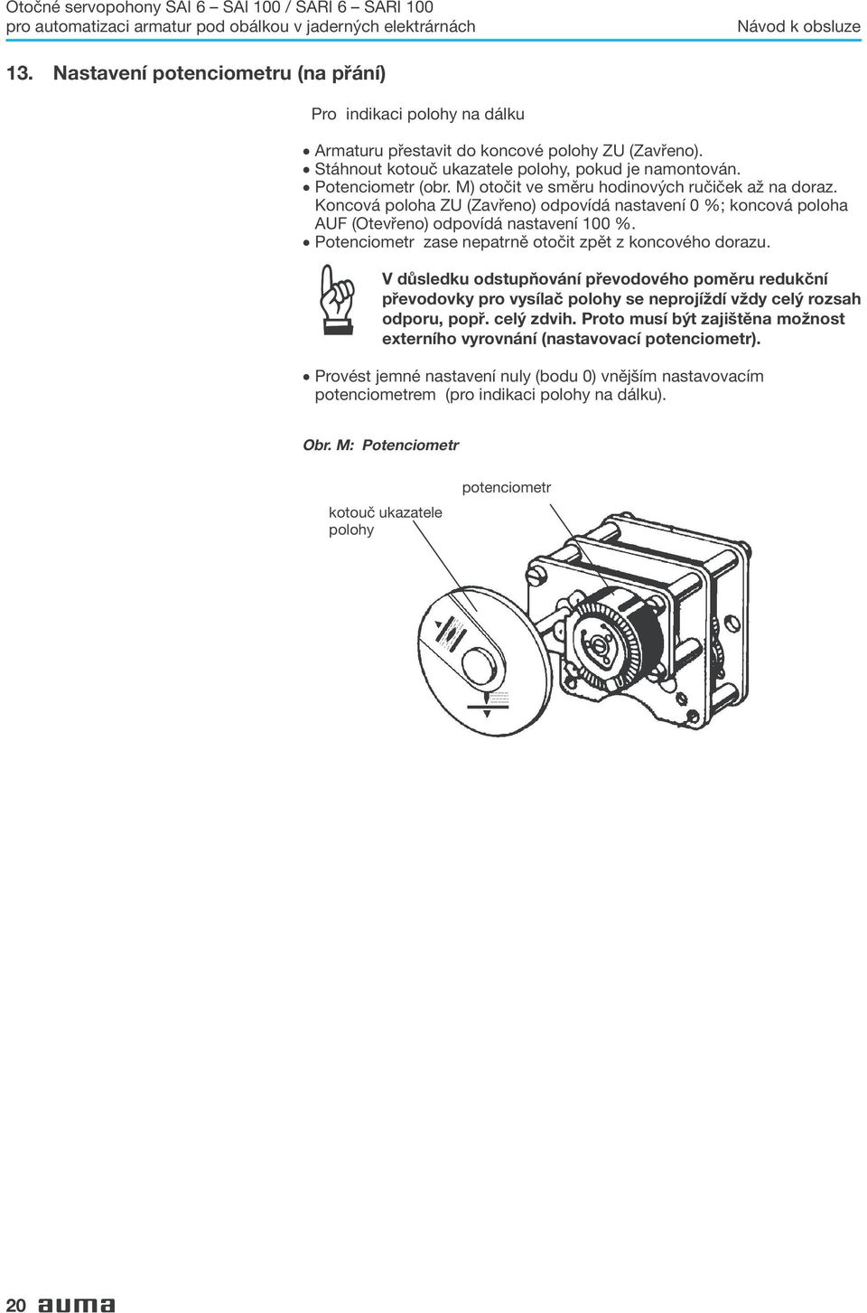 Koncová poloha ZU (Zavřeno) odpovídá nastavení 0 %; koncová poloha AUF (Otevřeno) odpovídá nastavení 100 %.. Potenciometr zase nepatrně otočit zpět z koncového dorazu.