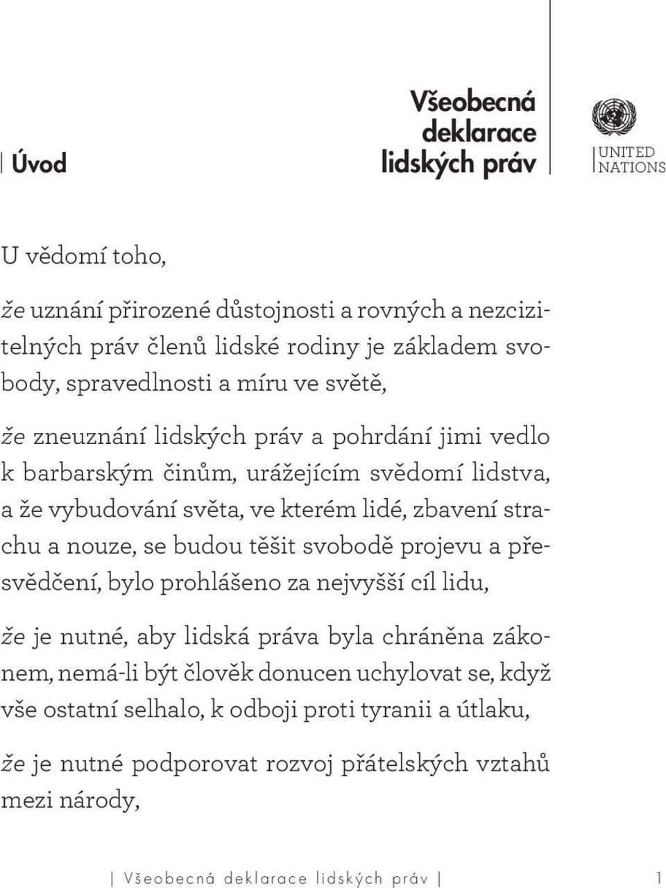 strachu a nouze, se budou těšit svobodě projevu a přesvědčení, bylo prohlášeno za nejvyšší cíl lidu, že je nutné, aby lidská práva byla chráněna zákonem, nemá-li být člověk