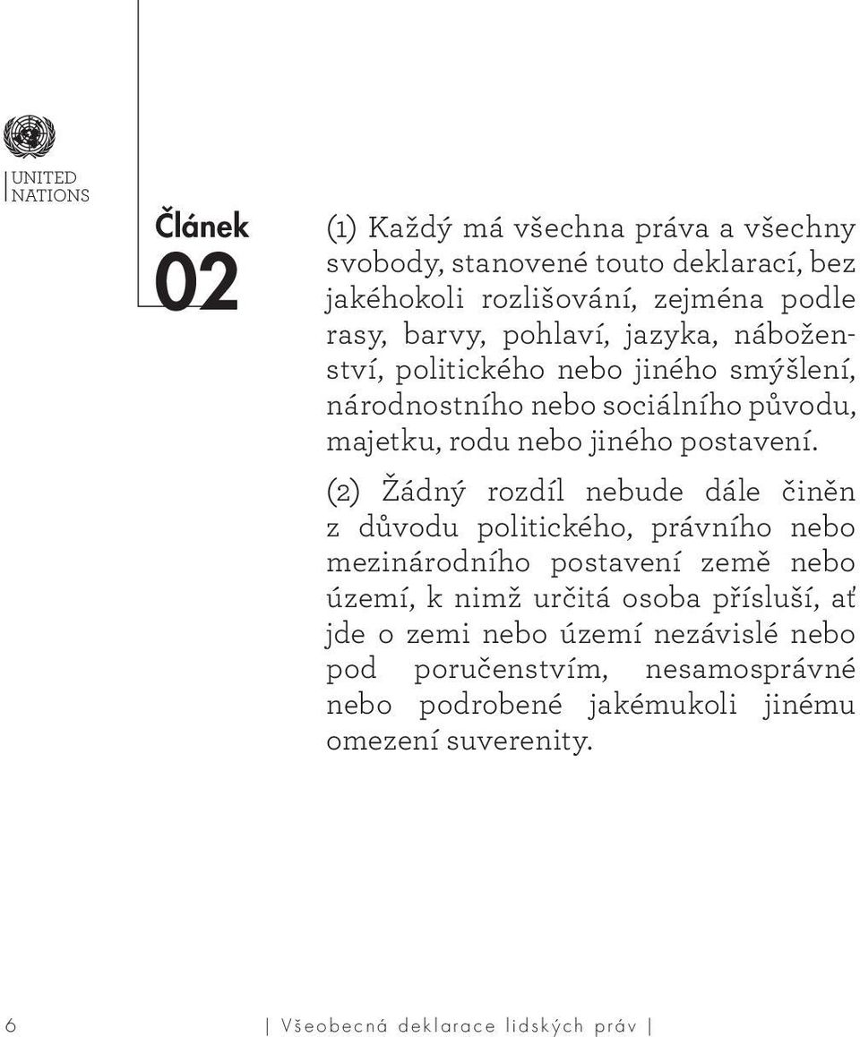 (2) Žádný rozdíl nebude dále činěn z důvodu politického, právního nebo mezinárodního postavení země nebo území, k nimž určitá osoba přísluší, ať jde