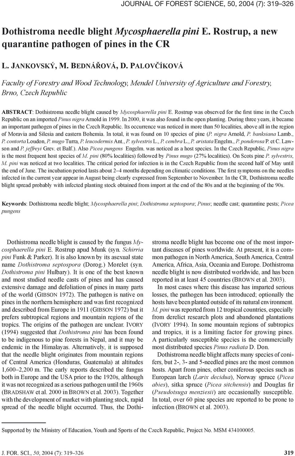 Rostrup was observed for the first time in the Czech Republic on an imported Pinus nigra Arnold in 1999. In 2000, it was also found in the open planting.