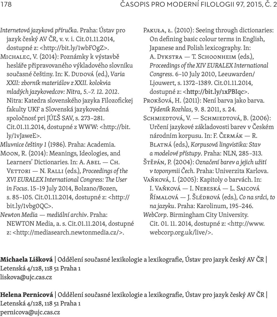 2012. Nitra: Katedra slovenského jazyka Filozofickej fakulty UKF a Slovenská jazykovedná spoločnosť pri JÚĽŠ SAV, s. 273 281. Cit.01.11.2014, dostupné z WWW: <http://bit. ly/1vjawee>.