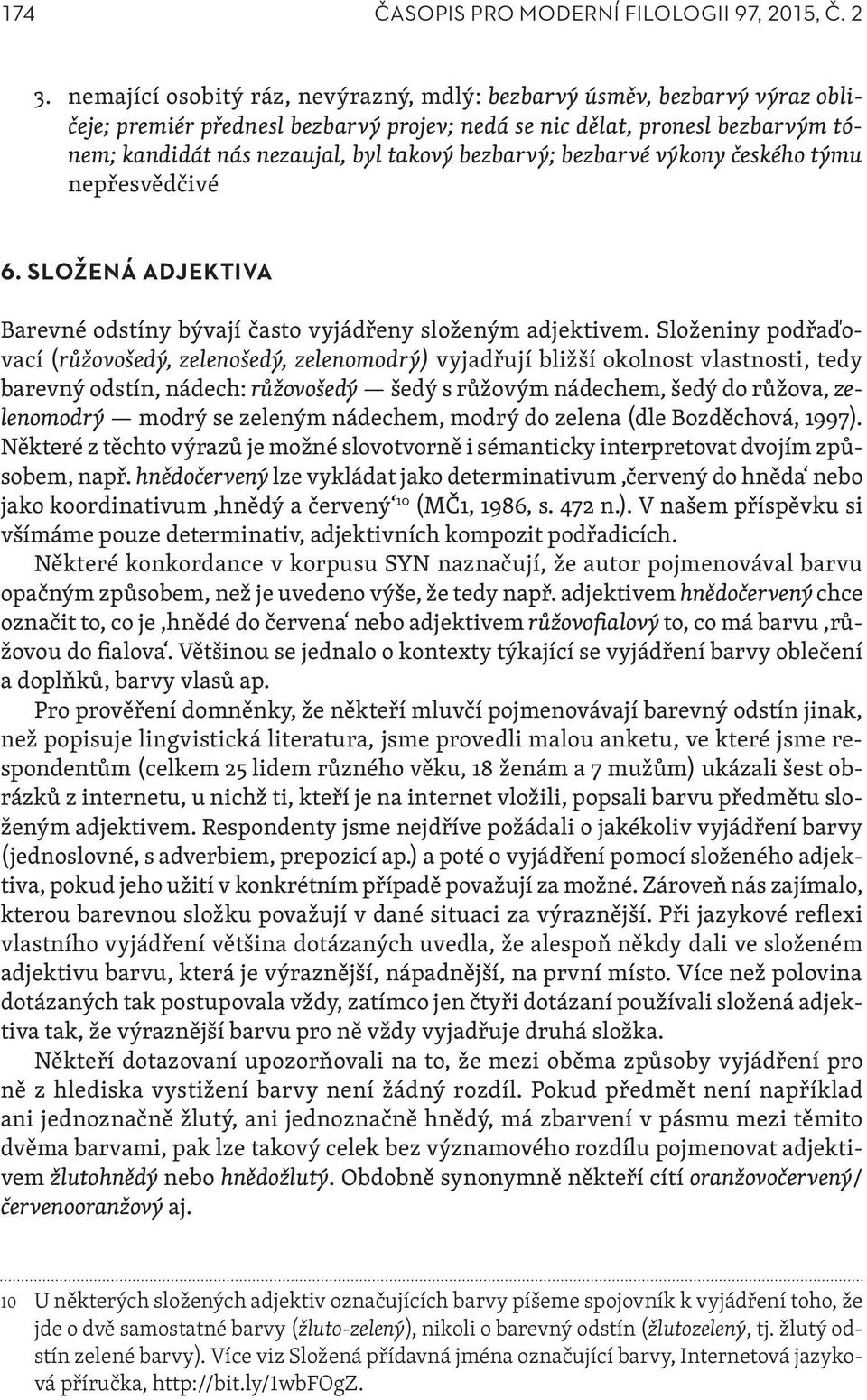 bezbarvý; bezbarvé výkony českého týmu nepřesvědčivé 6. SLOŽENÁ ADJEKTIVA Barevné odstíny bývají často vyjádřeny složeným adjektivem.