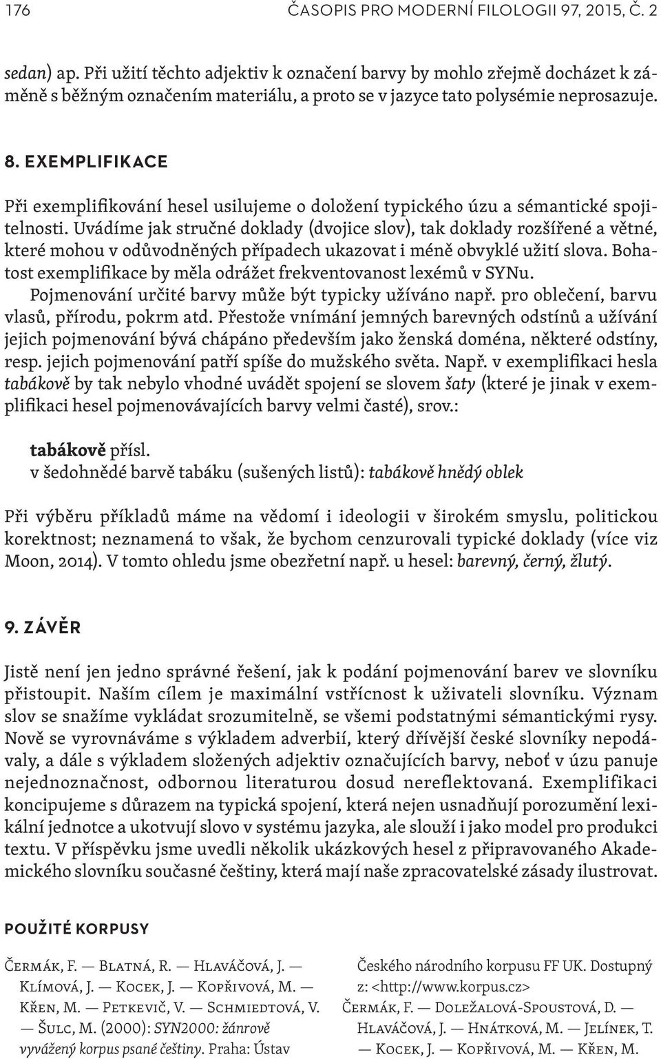 EXEMPLIFIKACE Při exemplifikování hesel usilujeme o doložení typického úzu a sémantické spojitelnosti.
