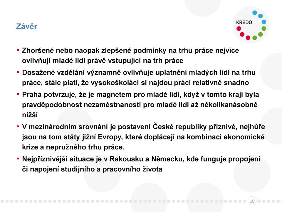 nezaměstnanosti pro mladé lidi až několikanásobně nižší V mezinárodním srovnání je postavení České republiky příznivé, nejhůře jsou na tom státy jižní Evropy, které