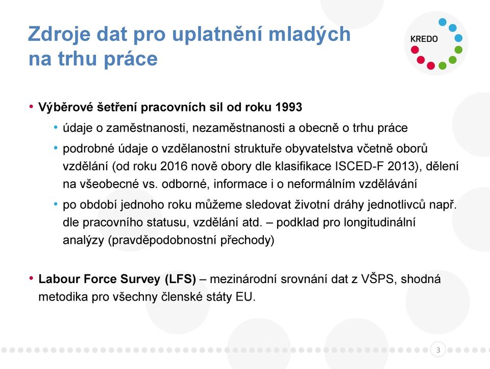 odborné, informace i o neformálním vzdělávání po období jednoho roku můžeme sledovat životní dráhy jednotlivců např. dle pracovního statusu, vzdělání atd.