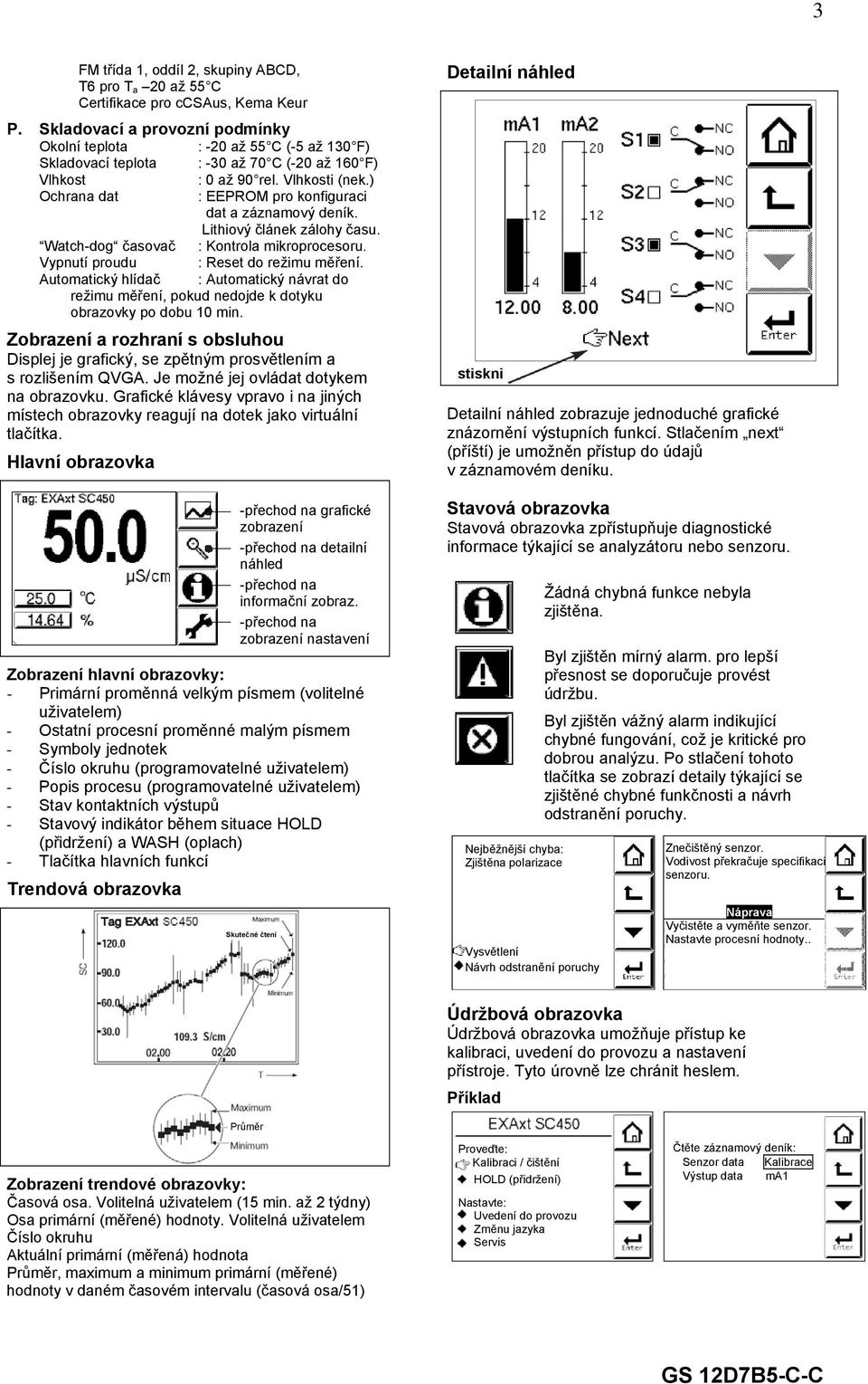 až 90 rel. Vlhkosti (nek.) : EEPROM pro konfiguraci dat a záznamový deník. Lithiový článek zálohy času. : Kontrola mikroprocesoru. : Reset do režimu měření.