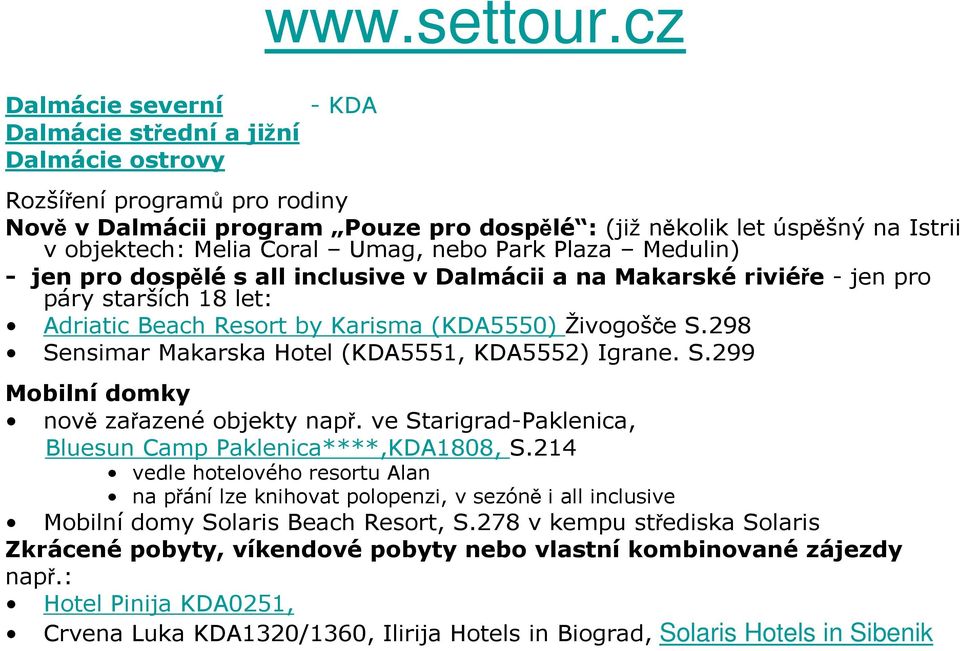 Coral Umag, nebo Park Plaza Medulin) - jen pro dospělés all inclusivev Dalmácii a na Makarskériviéře - jen pro páry starších 18 let: Adriatic Beach Resort by Karisma (KDA5550) Živogošče S.