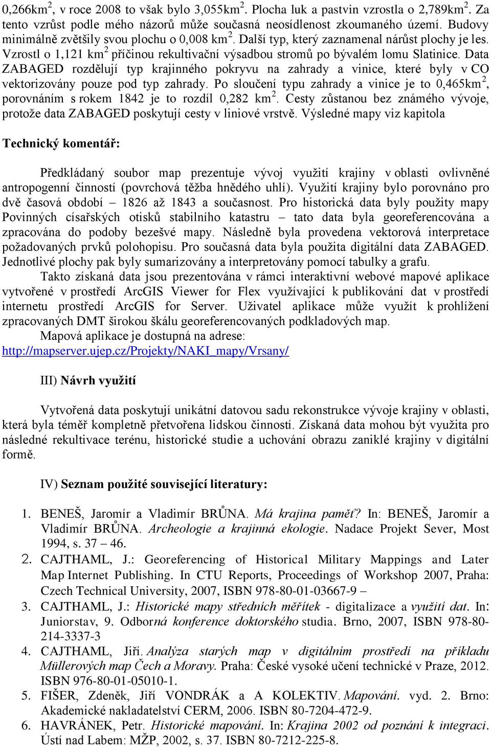 Data ZABAGED rozdělují typ krajinného pokryvu na zahrady a vinice, které byly v CO vektorizovány pouze pod typ zahrady.