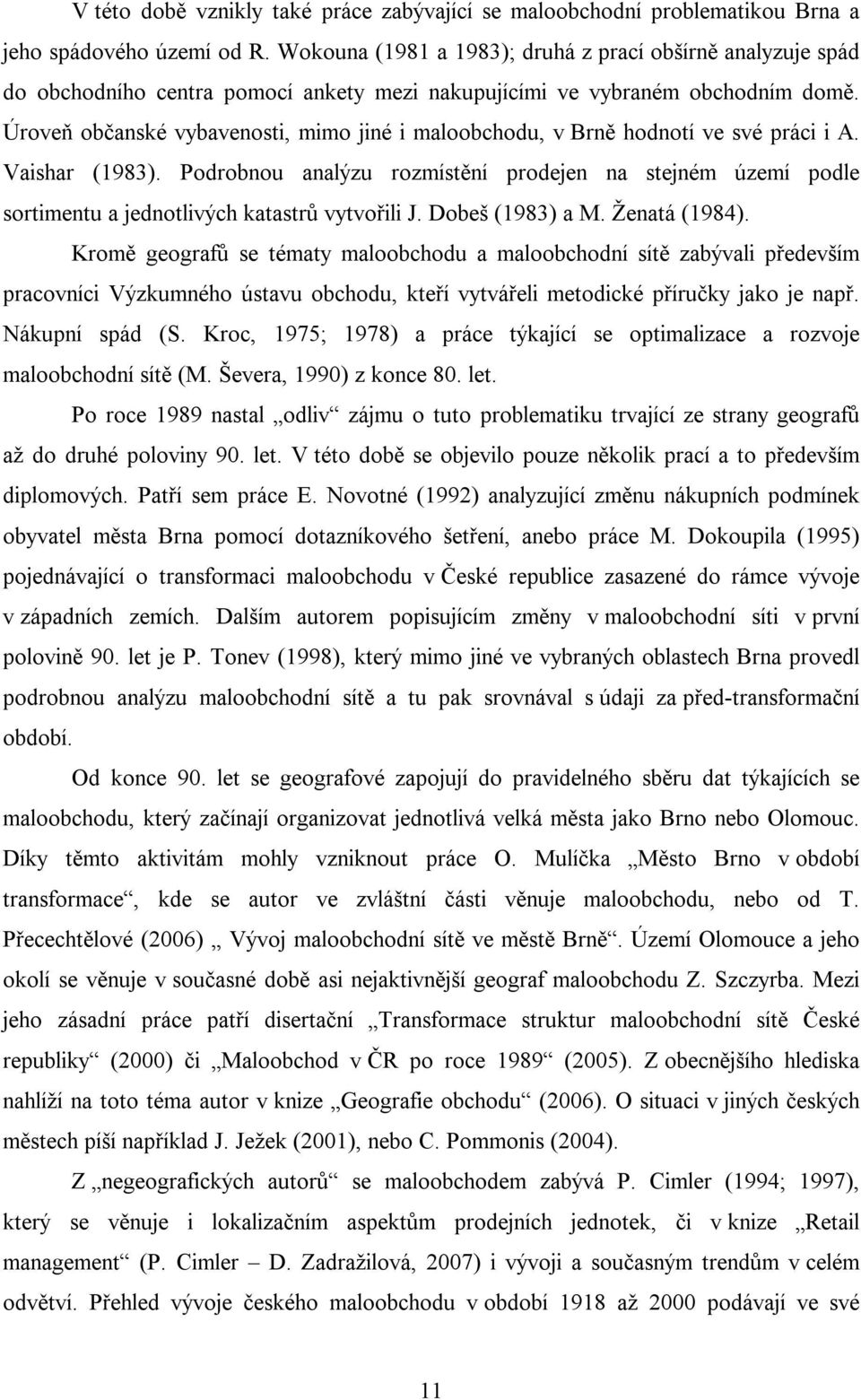 Úroveň občanské vybavenosti, mimo jiné i maloobchodu, v Brně hodnotí ve své práci i A. Vaishar (1983).