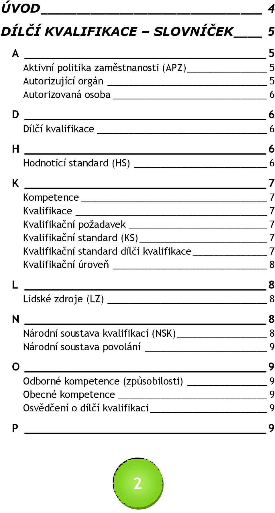 (KS) 7 Kvalifikační standard dílčí kvalifikace 7 Kvalifikační úroveň 8 L 8 Lidské zdroje (LZ) 8 N 8 Národní soustava kvalifikací