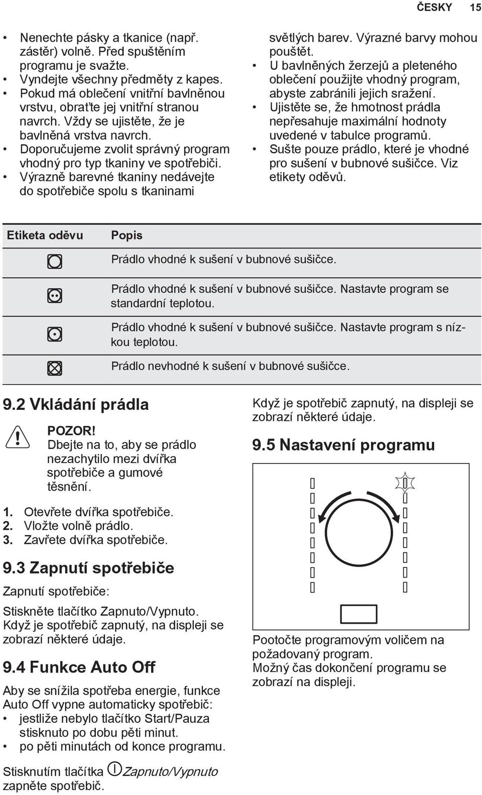 Doporučujeme zvolit správný program vhodný pro typ tkaniny ve spotřebiči. Výrazně barevné tkaniny nedávejte do spotřebiče spolu s tkaninami světlých barev. Výrazné barvy mohou pouštět.