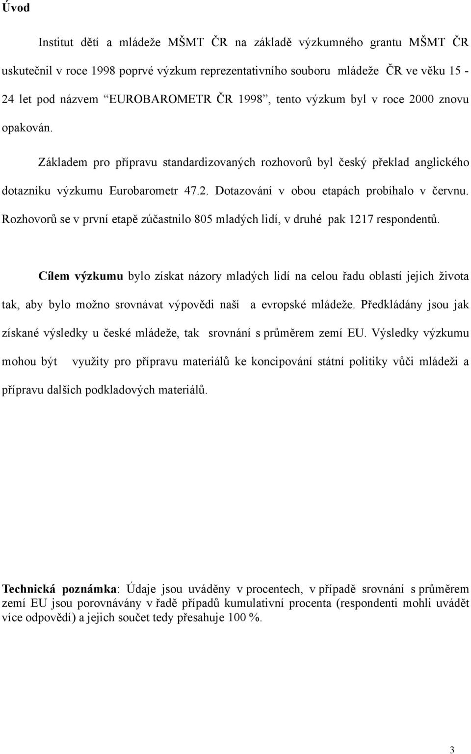Rozhovorů se v první etapě zúčastnilo 805 mladých lidí, v druhé pak 1217 respondentů.