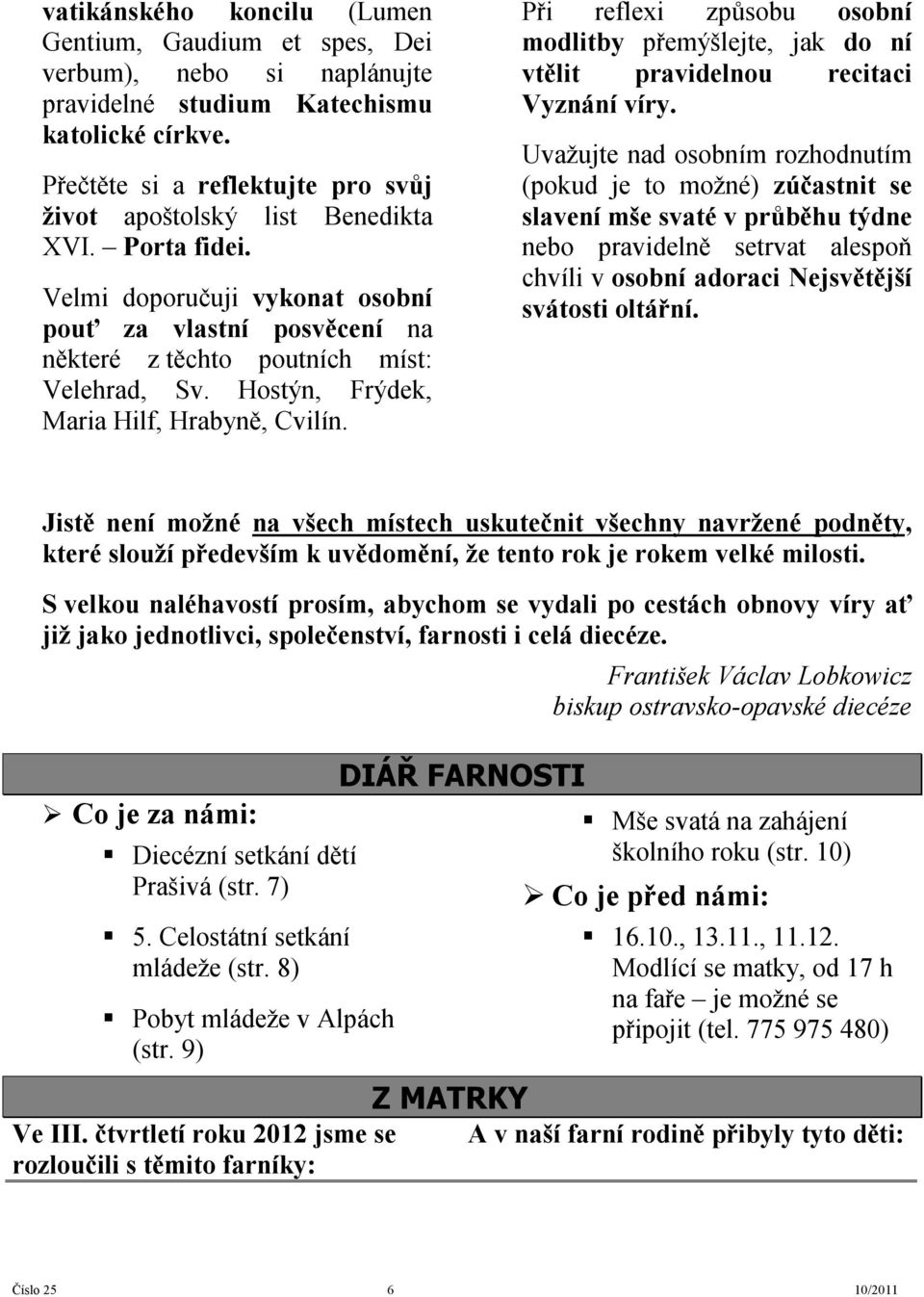 Hostýn, Frýdek, Maria Hilf, Hrabyně, Cvilín. Při reflexi způsobu osobní modlitby přemýšlejte, jak do ní vtělit pravidelnou recitaci Vyznání víry.
