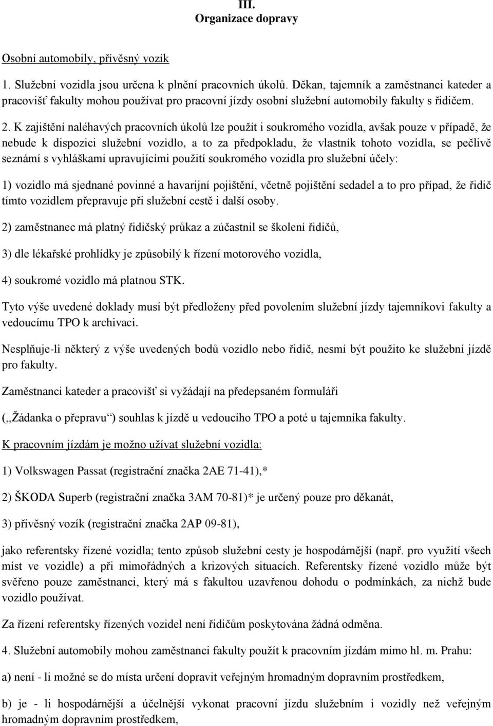 K zajištění naléhavých pracovních úkolů lze použít i soukromého vozidla, avšak pouze v případě, že nebude k dispozici služební vozidlo, a to za předpokladu, že vlastník tohoto vozidla, se pečlivě