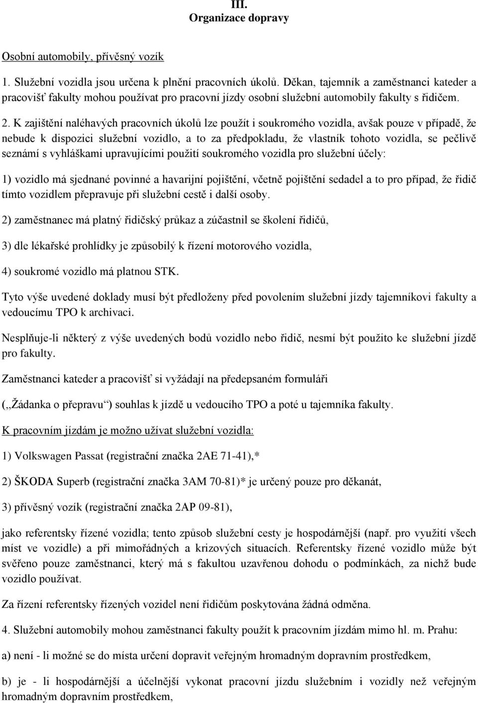 K zajištění naléhavých pracovních úkolů lze použít i soukromého vozidla, avšak pouze v případě, že nebude k dispozici služební vozidlo, a to za předpokladu, že vlastník tohoto vozidla, se pečlivě